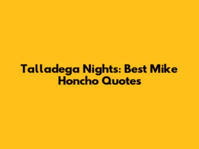 Talladega Nights: Best Mike Honcho Quotes