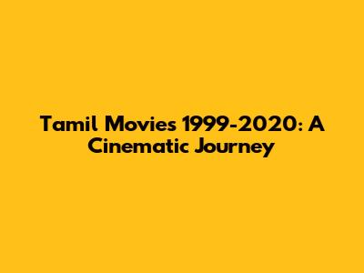 Tamil Movies 1999-2020: A Cinematic Journey