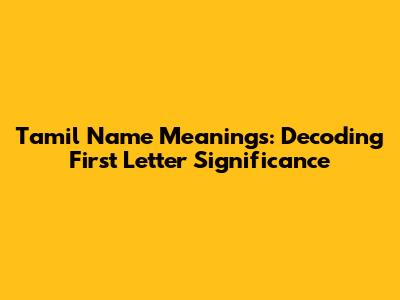 Tamil Name Meanings: Decoding First Letter Significance