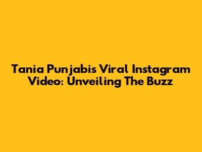Tania Punjabi's Viral Instagram Video: Unveiling The Buzz