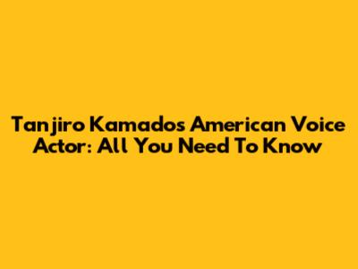 Tanjiro Kamado's American Voice Actor: All You Need To Know