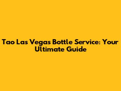 Tao Las Vegas Bottle Service: Your Ultimate Guide