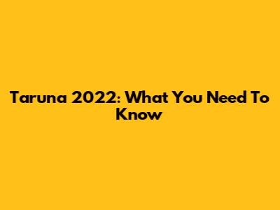 Taruna 2022: What You Need To Know