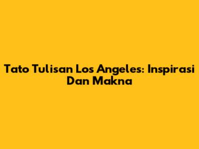 Tato Tulisan Los Angeles: Inspirasi Dan Makna