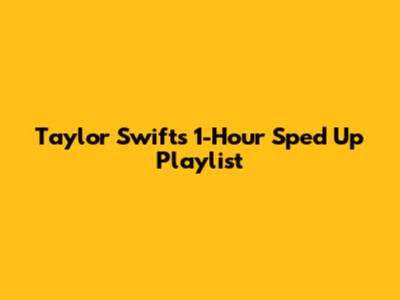 Taylor Swift's 1-Hour Sped Up Playlist