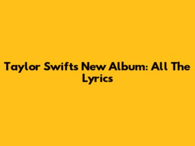 Taylor Swift's New Album: All The Lyrics