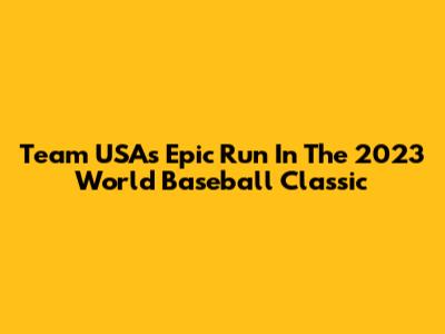 Team USA's Epic Run In The 2023 World Baseball Classic