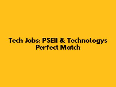 Tech Jobs: PSEII & Technology's Perfect Match