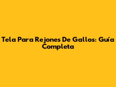 Tela Para Rejones De Gallos: Guía Completa