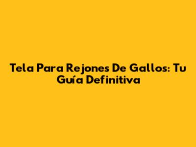 Tela Para Rejones De Gallos: Tu Guía Definitiva