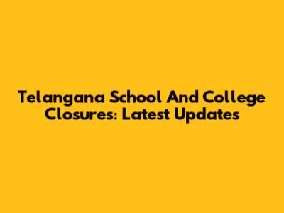 Telangana School And College Closures: Latest Updates
