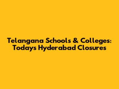 Telangana Schools & Colleges: Today's Hyderabad Closures