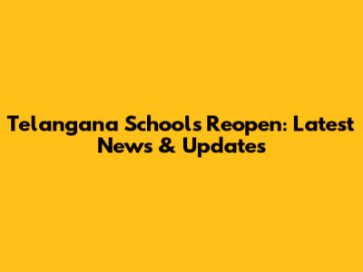 Telangana Schools Reopen: Latest News & Updates