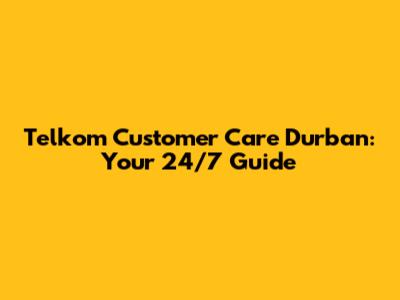 Telkom Customer Care Durban: Your 24/7 Guide