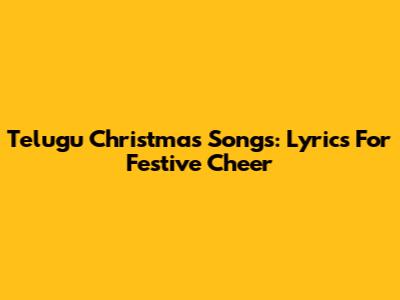 Telugu Christmas Songs: Lyrics For Festive Cheer