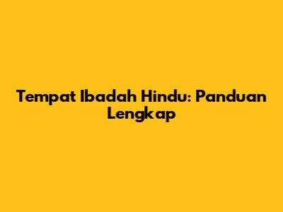 Tempat Ibadah Hindu: Panduan Lengkap