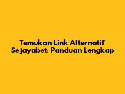 Temukan Link Alternatif Sejayabet: Panduan Lengkap