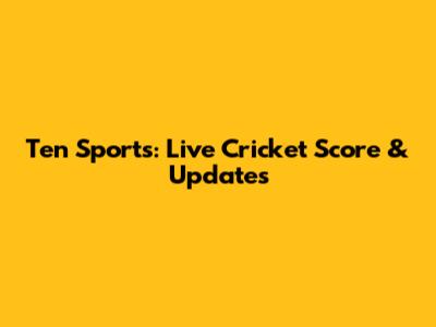 Ten Sports: Live Cricket Score & Updates