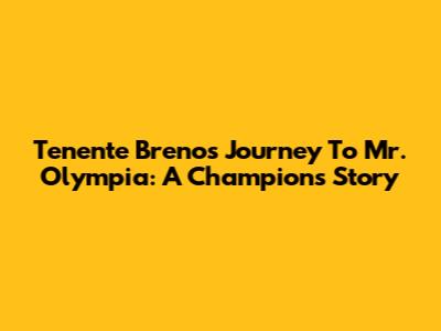 Tenente Breno's Journey To Mr. Olympia: A Champion's Story