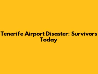Tenerife Airport Disaster: Survivors Today