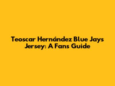 Teoscar Hernández Blue Jays Jersey: A Fan's Guide
