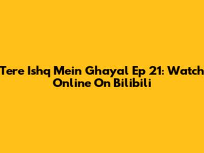 Tere Ishq Mein Ghayal Ep 21: Watch Online On Bilibili