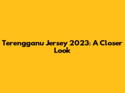 Terengganu Jersey 2023: A Closer Look