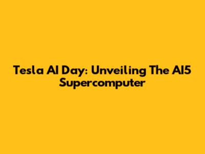 Tesla AI Day: Unveiling The AI5 Supercomputer