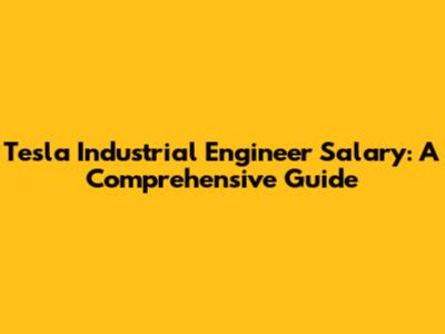 Tesla Industrial Engineer Salary: A Comprehensive Guide