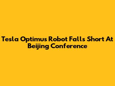 Tesla Optimus Robot Falls Short At Beijing Conference