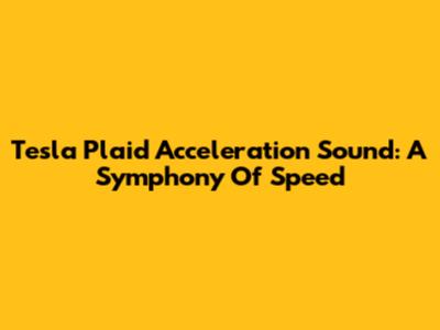 Tesla Plaid Acceleration Sound: A Symphony Of Speed