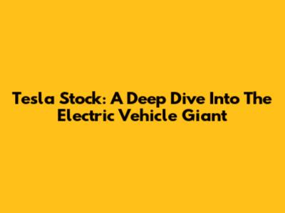 Tesla Stock: A Deep Dive Into The Electric Vehicle Giant