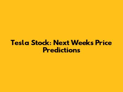 Tesla Stock: Next Week's Price Predictions