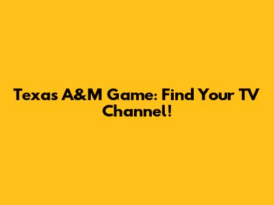 Texas A&M Game: Find Your TV Channel!