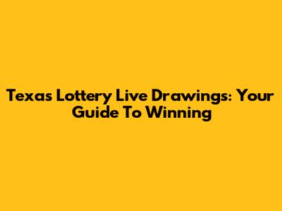 Texas Lottery Live Drawings: Your Guide To Winning