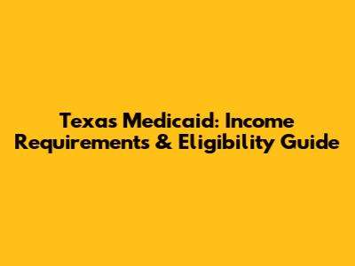 Texas Medicaid: Income Requirements & Eligibility Guide