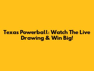 Texas Powerball: Watch The Live Drawing & Win Big!