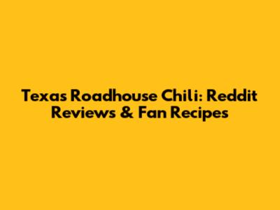 Texas Roadhouse Chili: Reddit Reviews & Fan Recipes
