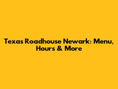 Texas Roadhouse Newark: Menu, Hours & More