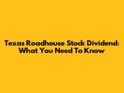 Texas Roadhouse Stock Dividend: What You Need To Know