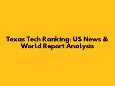 Texas Tech Ranking: US News & World Report Analysis