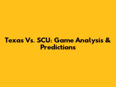 Texas Vs. SCU: Game Analysis & Predictions