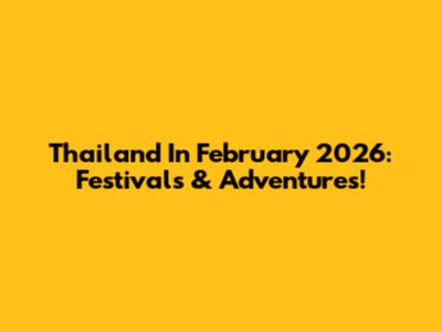 Thailand In February 2026: Festivals & Adventures!