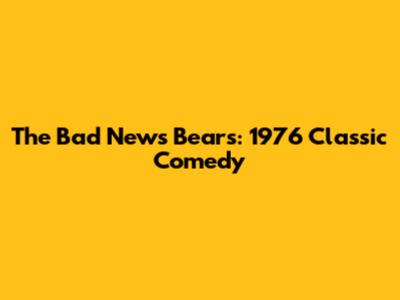 The Bad News Bears: 1976 Classic Comedy