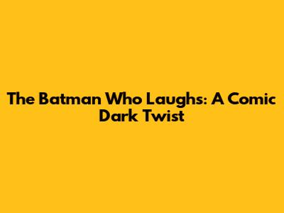 The Batman Who Laughs: A Comic Dark Twist