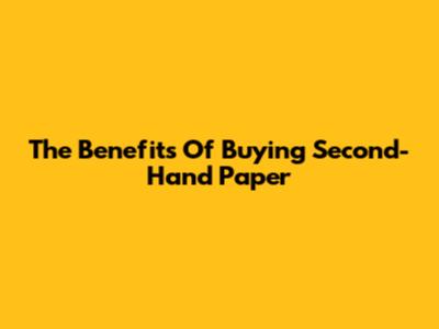 The Benefits Of Buying Second-Hand Paper