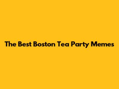 The Best Boston Tea Party Memes