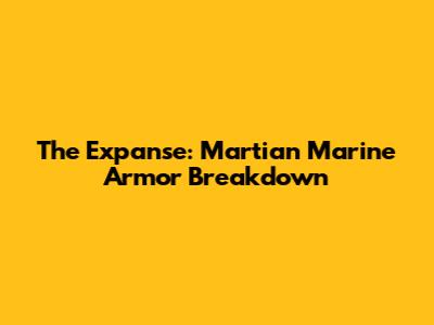 The Expanse: Martian Marine Armor Breakdown