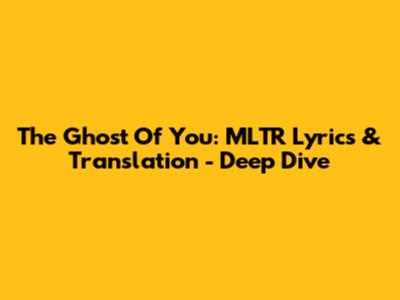 The Ghost Of You: MLTR Lyrics & Translation - Deep Dive