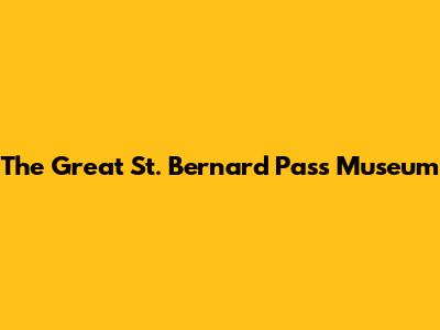 The Great St. Bernard Pass Museum